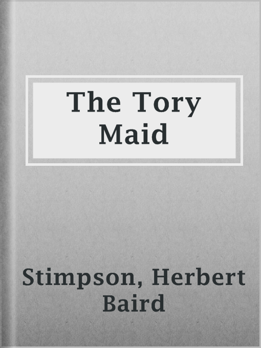 Title details for The Tory Maid by Herbert Baird Stimpson - Available